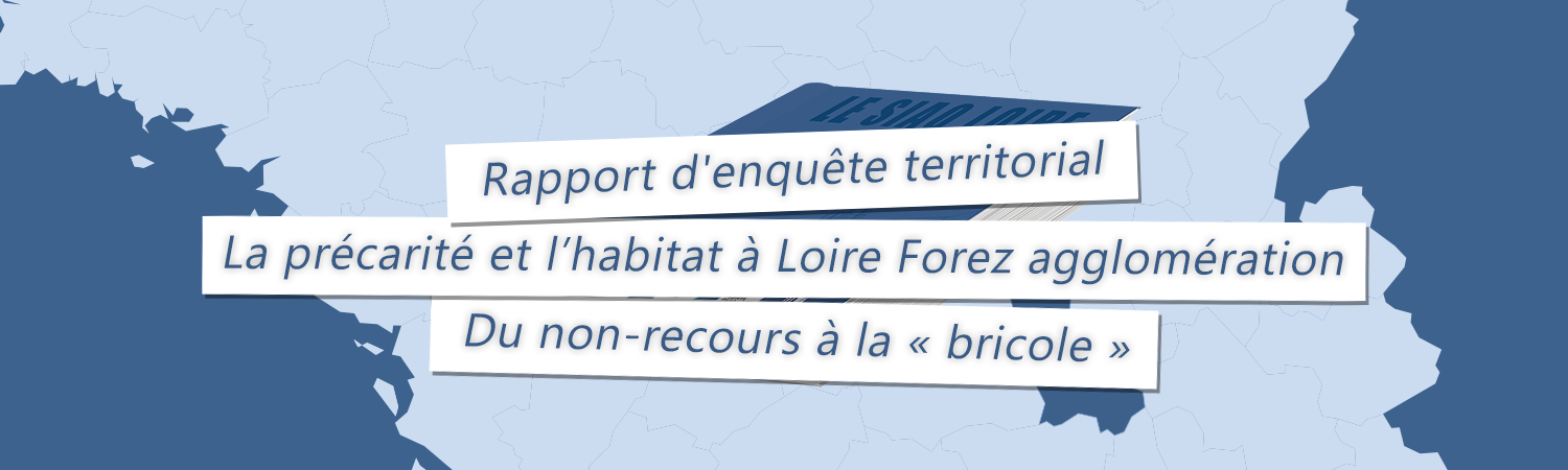Rapport d’enquête sur la précarité et l’habitat à Loire Forez agglomération : Du non-recours à la « bricole »