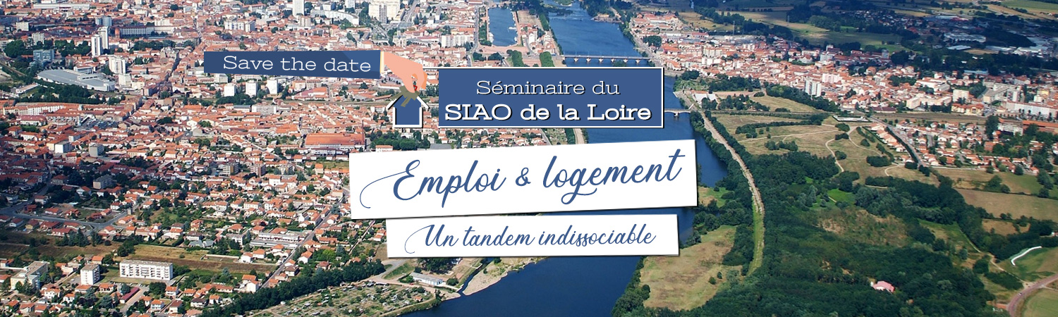 Emploi et logement : un tandem indissociable - Séminaire du SIAO de la Loire à Roanne, mardi 30 avril 2024 (Save the date)